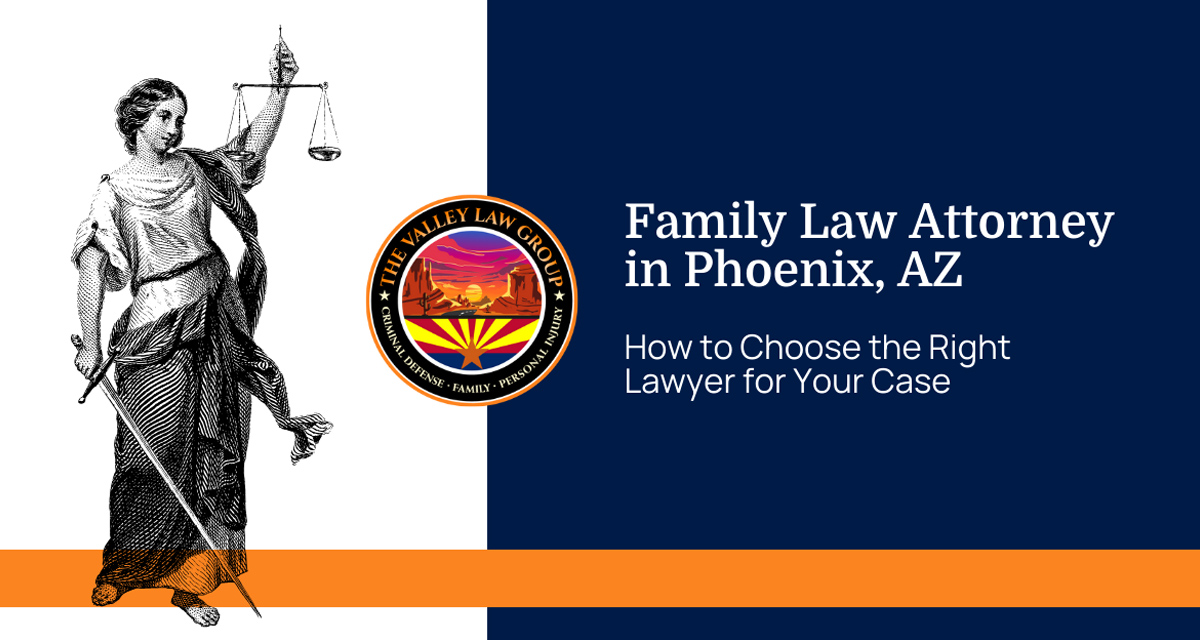 Choose the Right Family Lawyer for Your Case Phoenix, AZ