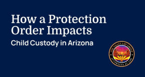 Cómo afecta una orden de protección a la custodia de los hijos en Arizona