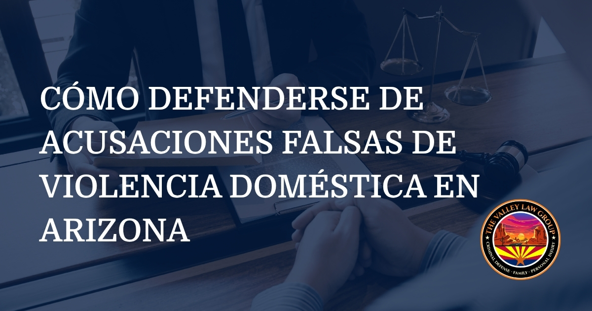Cómo defenderse ante acusaciones falsas de violencia doméstica en Arizona