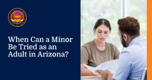 When Can a Minor Be Tried as an Adult in AZ