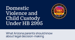 Domestic violence and child custody under HB 2995 in Arizona family court